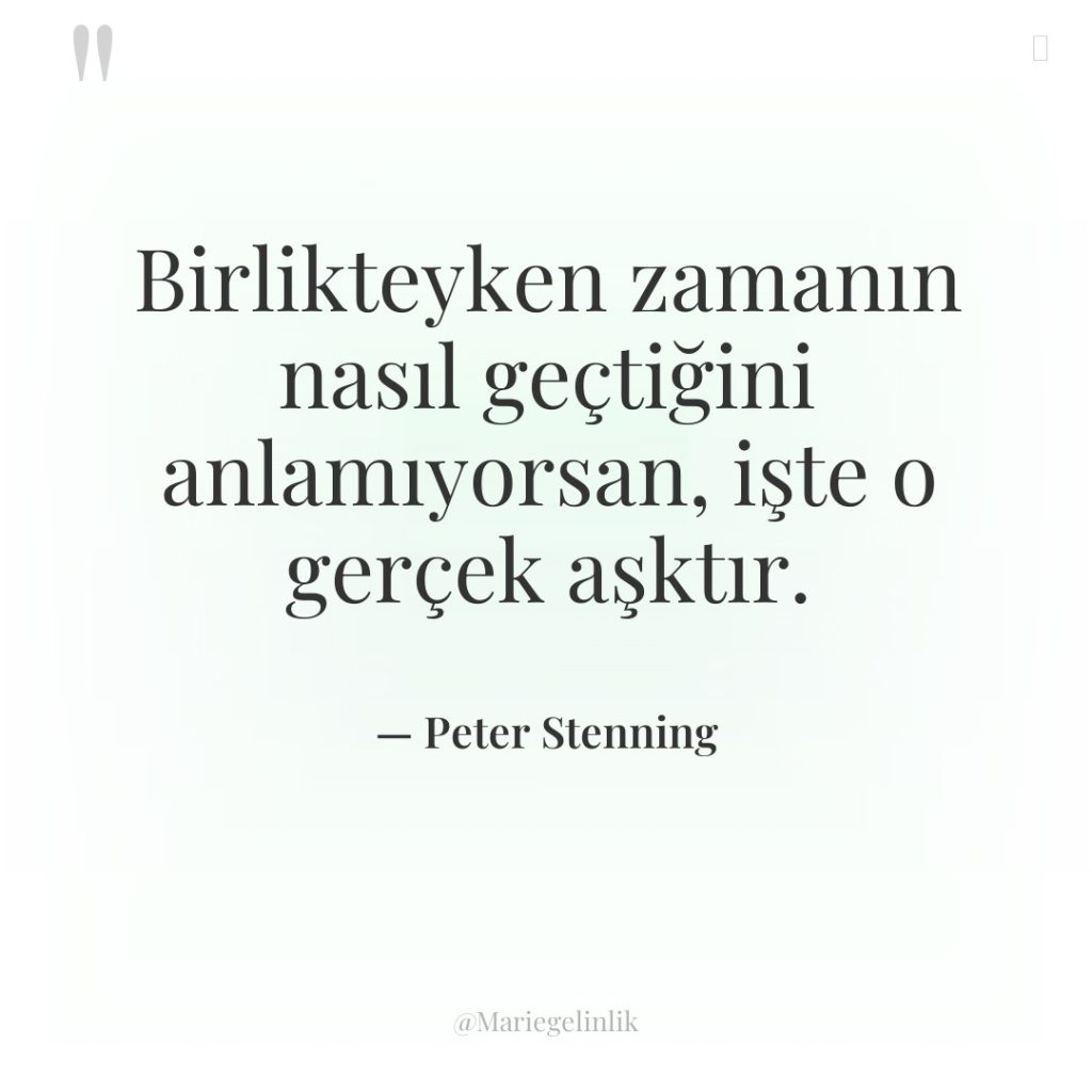 Birlikteyken zamanın nasıl geçtiğini anlamıyorsan, işte o gerçek aşktır.