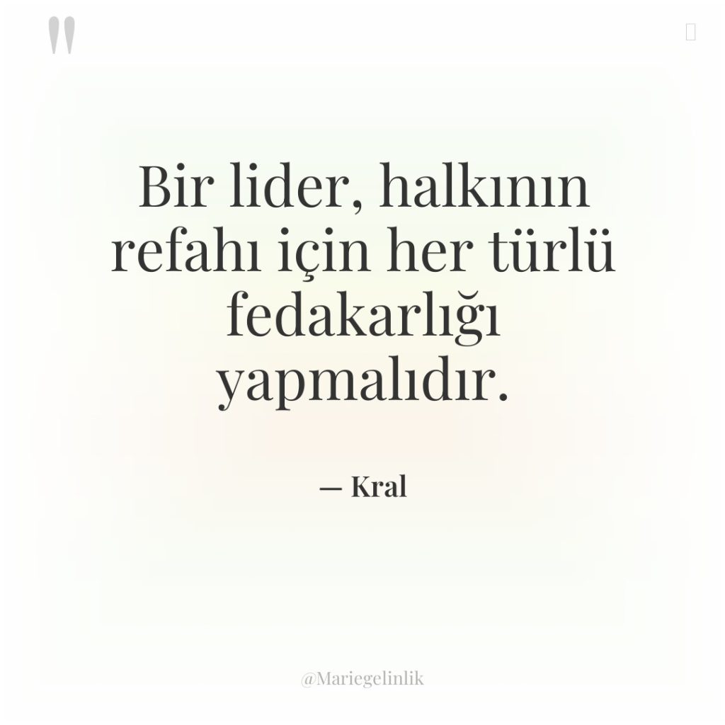 Bir lider, halkının refahı için her türlü fedakarlığı yapmalıdır.