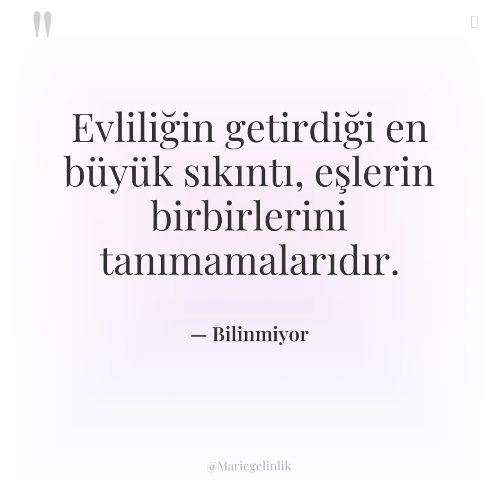 Evliliğin getirdiği en büyük sıkıntı, eşlerin birbirlerini tanımamalarıdır.