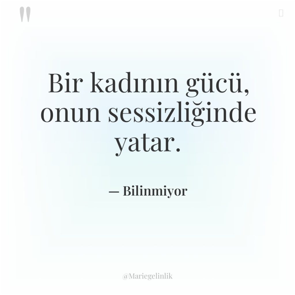Bir kadının gücü, onun sessizliğinde yatar.