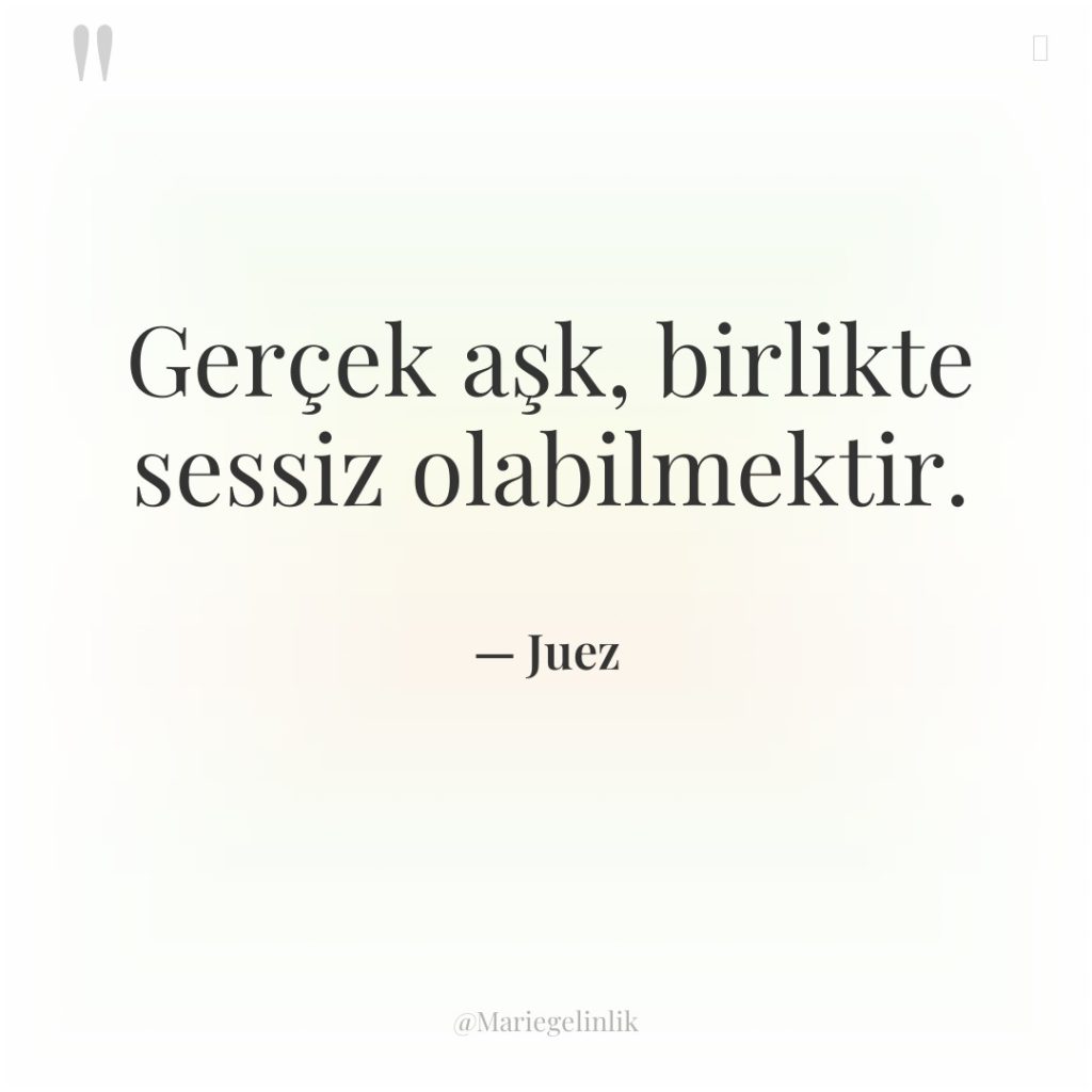 Gerçek aşk, birlikte sessiz olabilmektir.