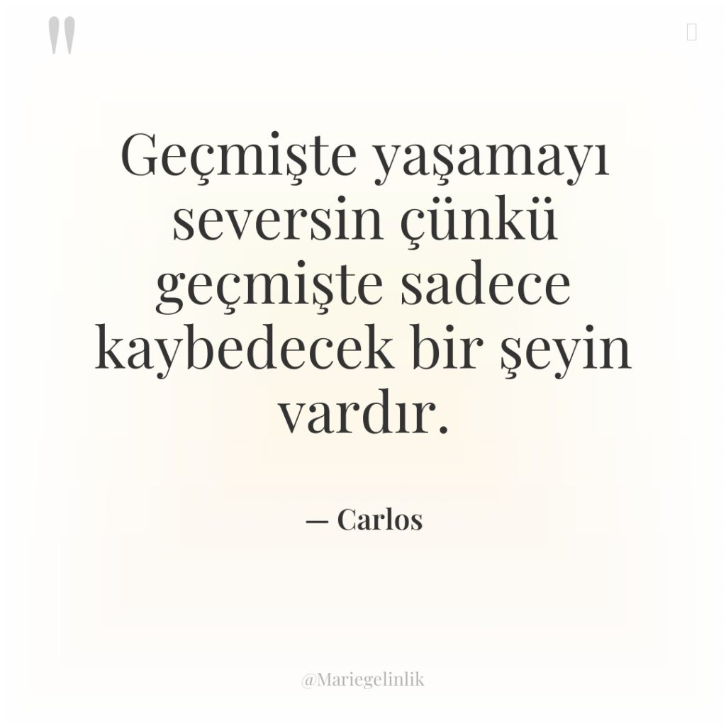 Geçmişte yaşamayı seversin çünkü geçmişte sadece kaybedecek bir şeyin vardır.