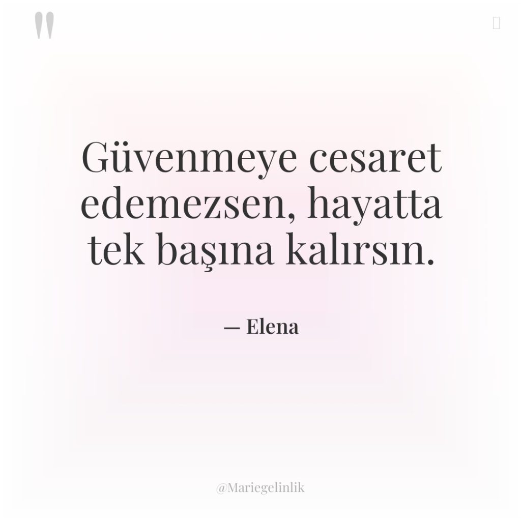 Güvenmeye cesaret edemezsen, hayatta tek başına kalırsın.
