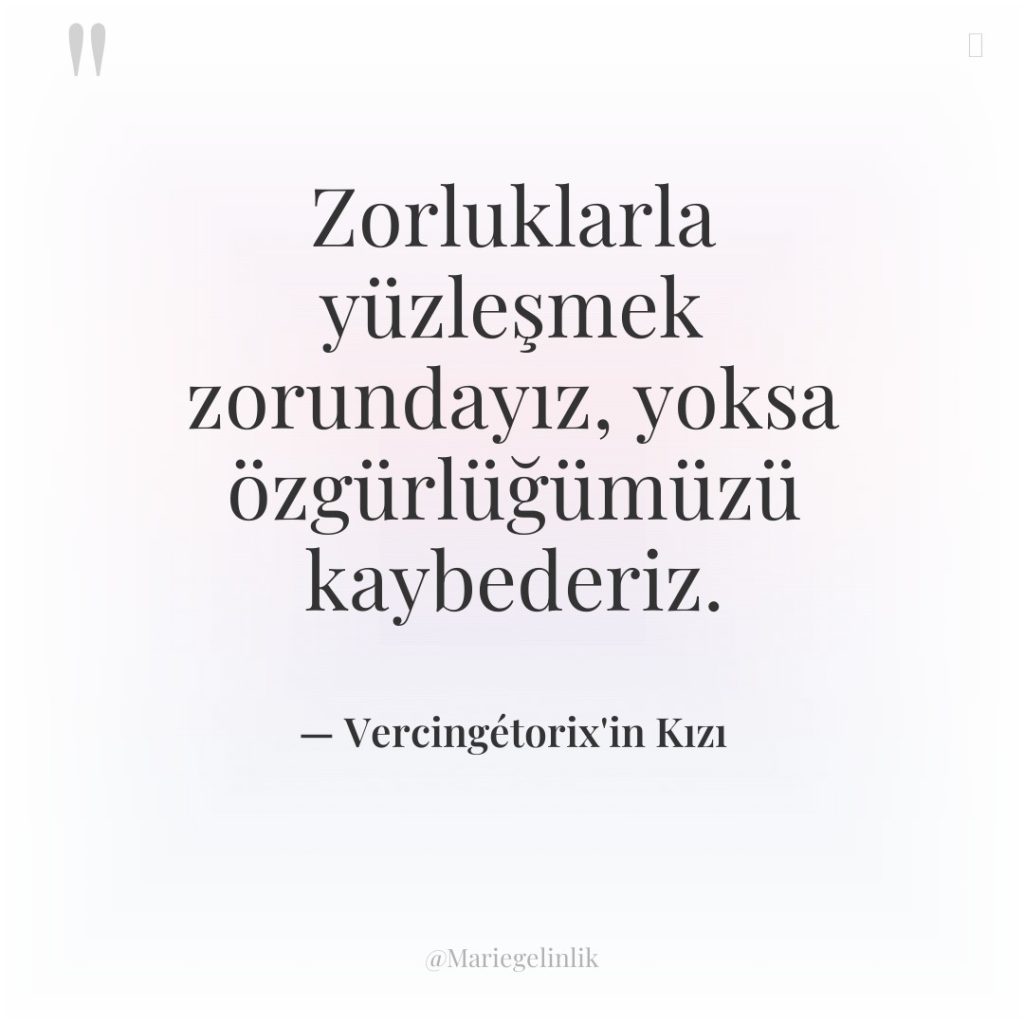 Zorluklarla yüzleşmek zorundayız, yoksa özgürlüğümüzü kaybederiz.