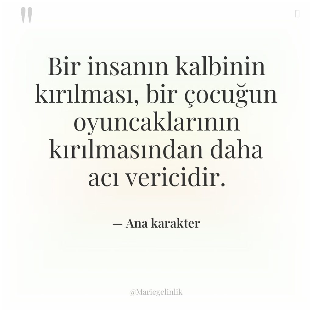 Bir insanın kalbinin kırılması, bir çocuğun oyuncaklarının kırılmasından daha acı…