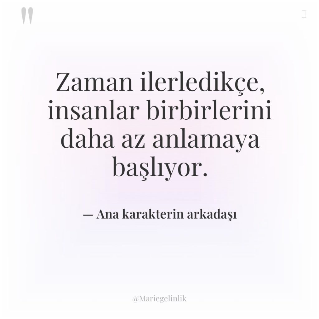 Zaman ilerledikçe, insanlar birbirlerini daha az anlamaya başlıyor.