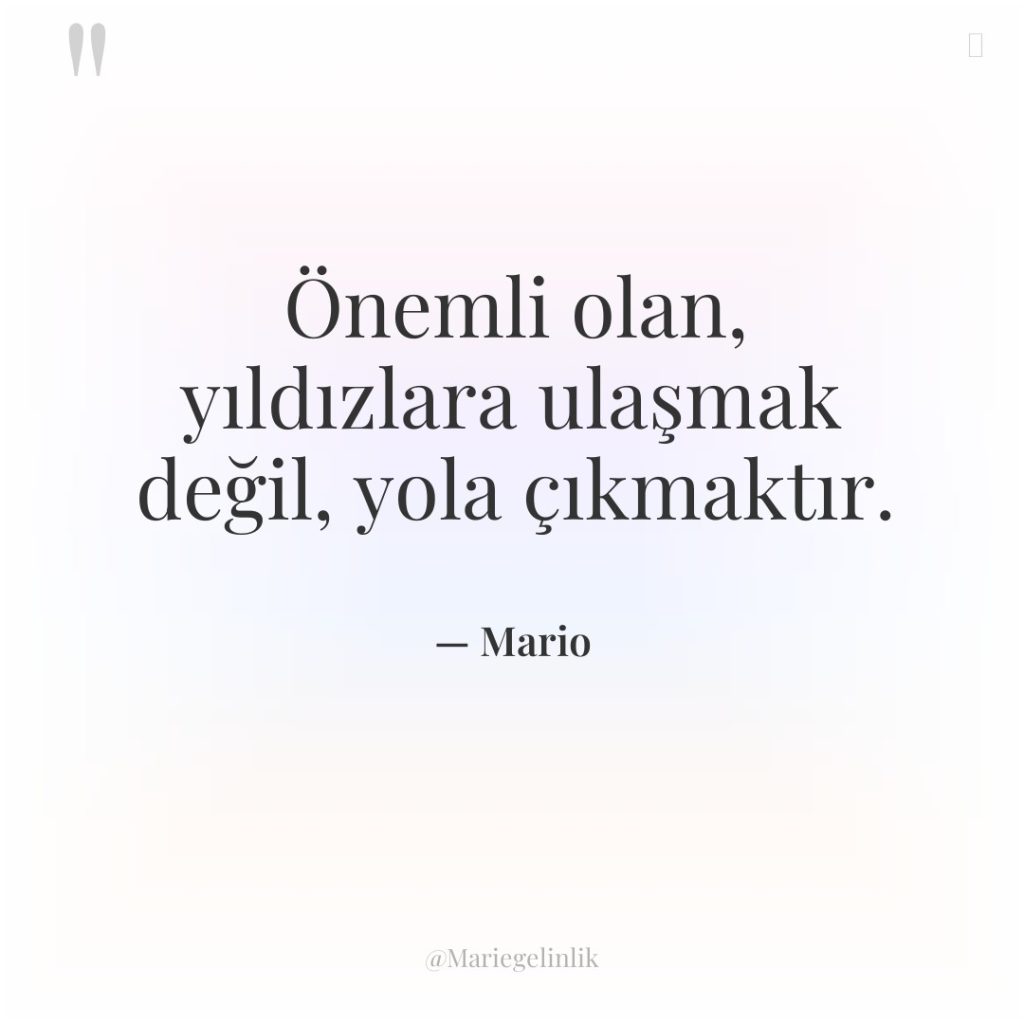 Önemli olan, yıldızlara ulaşmak değil, yola çıkmaktır.
