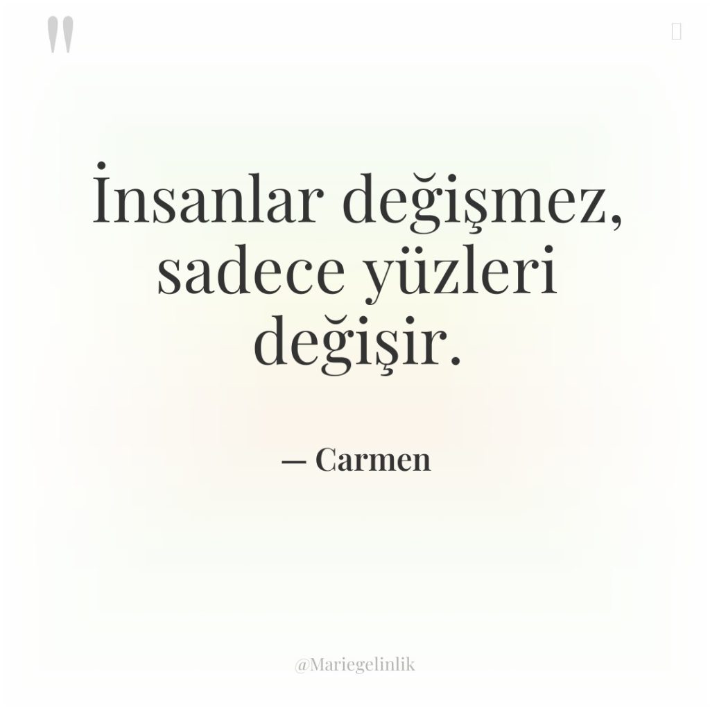 İnsanlar değişmez, sadece yüzleri değişir.