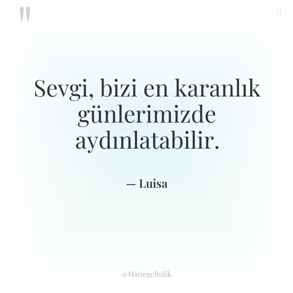 Sevgi, bizi en karanlık günlerimizde aydınlatabilir.