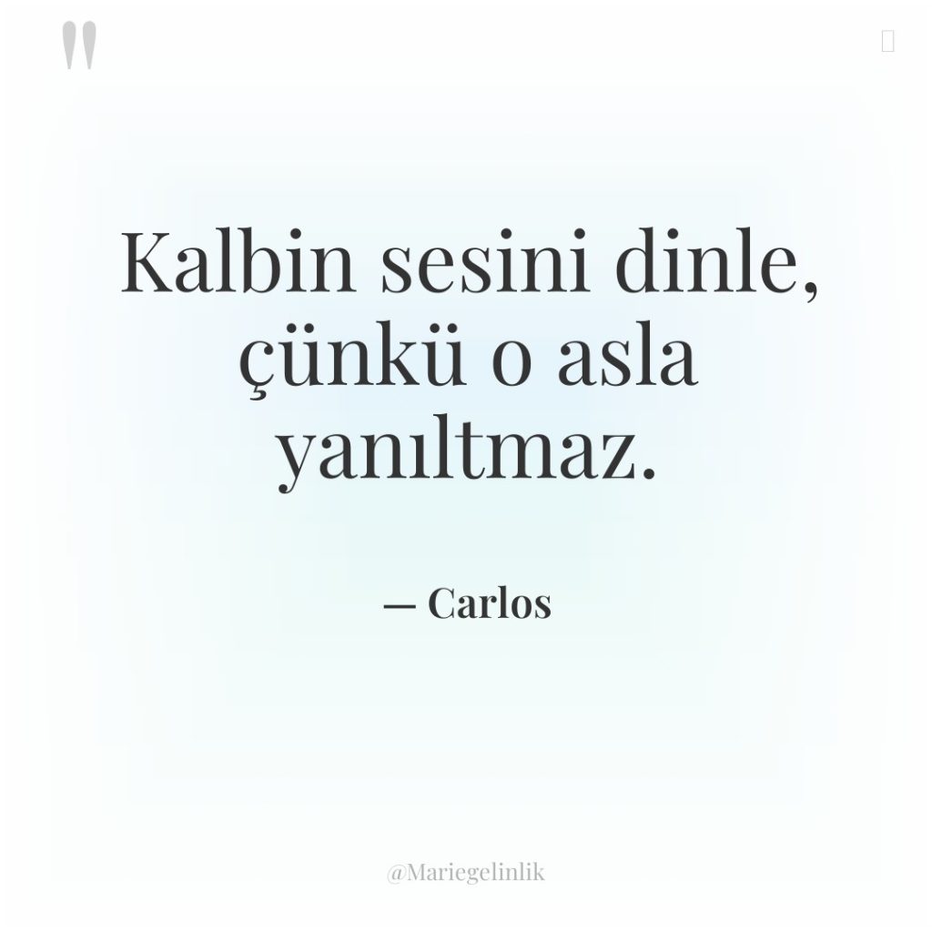 Kalbin sesini dinle, çünkü o asla yanıltmaz.