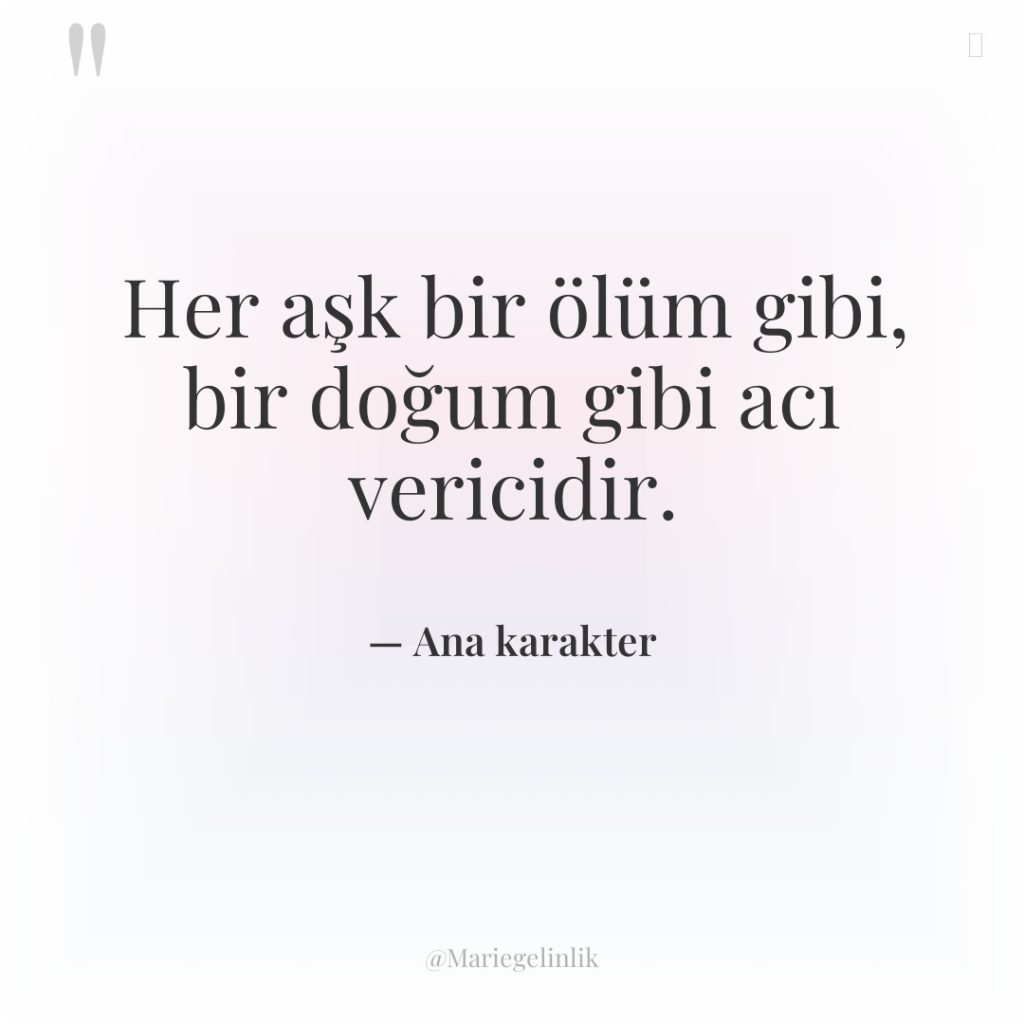 Her aşk bir ölüm gibi, bir doğum gibi acı vericidir.