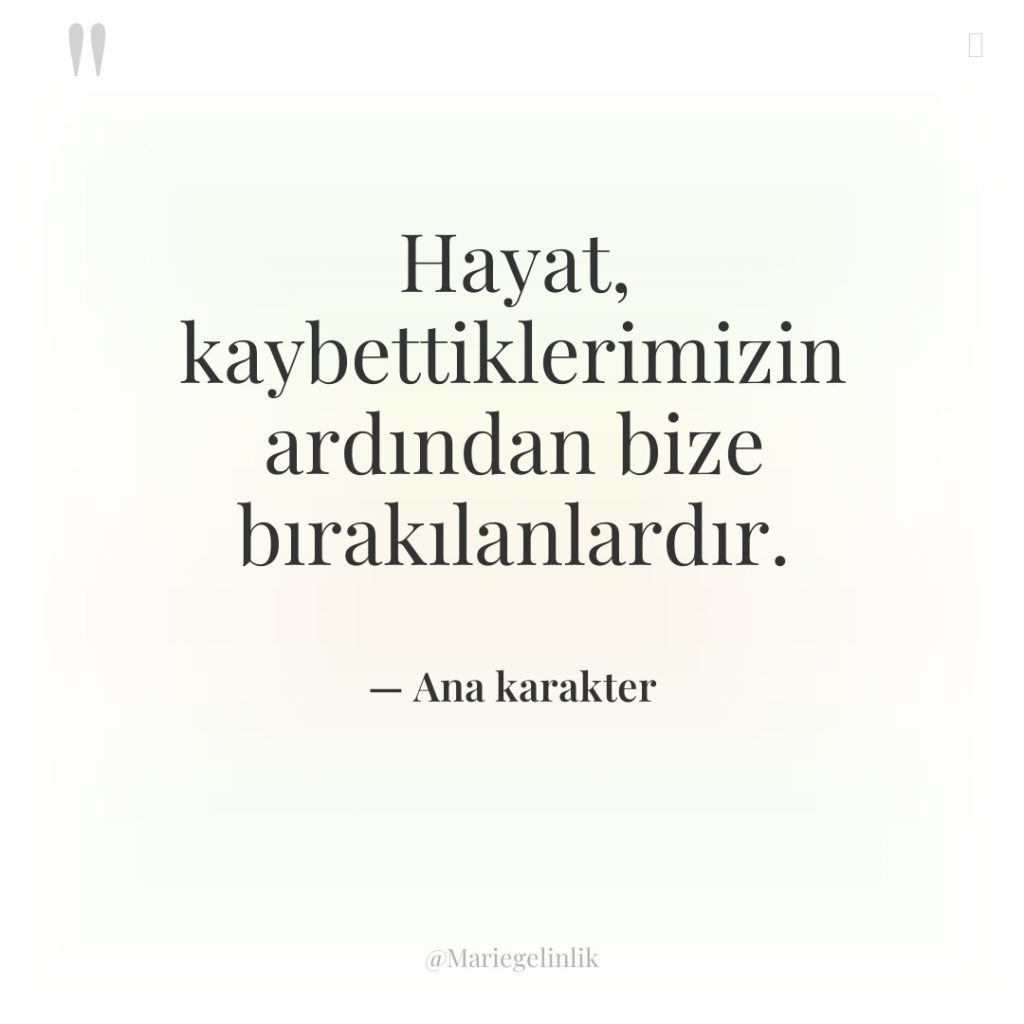 Hayat, kaybettiklerimizin ardından bize bırakılanlardır.