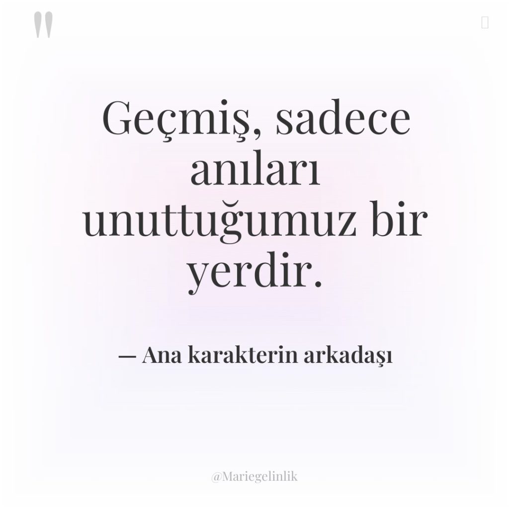 Geçmiş, sadece anıları unuttuğumuz bir yerdir.
