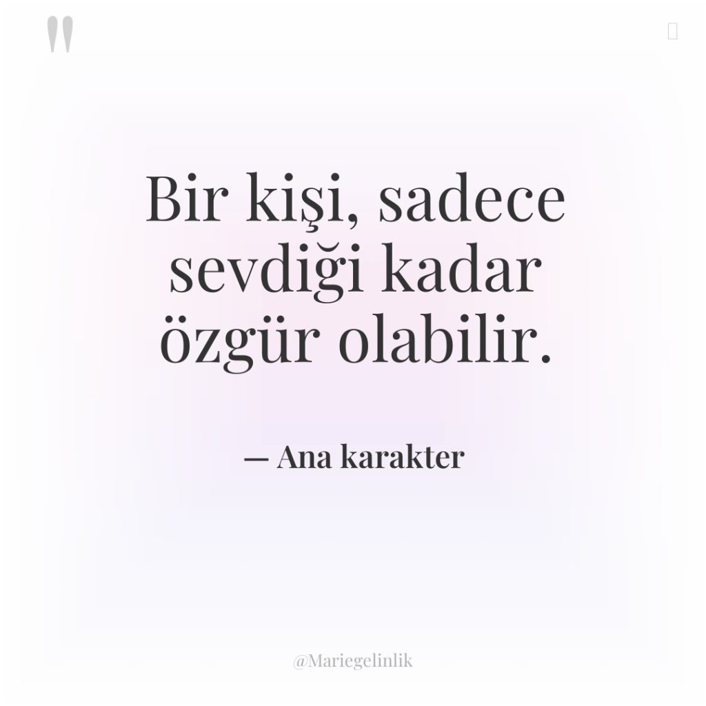 Bir kişi, sadece sevdiği kadar özgür olabilir.