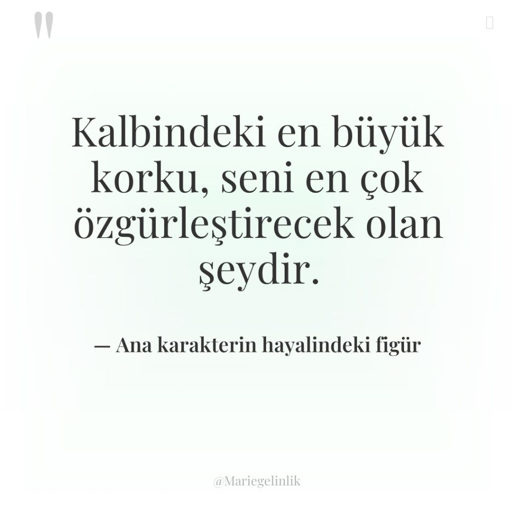 Kalbindeki en büyük korku, seni en çok özgürleştirecek olan şeydir.