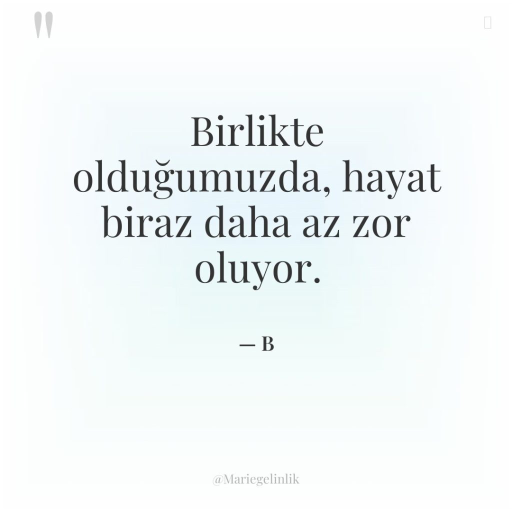 Birlikte olduğumuzda, hayat biraz daha az zor oluyor.