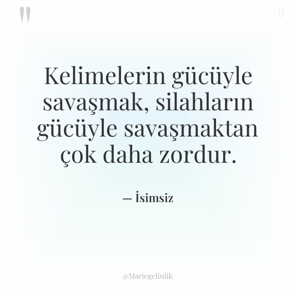 Kelimelerin gücüyle savaşmak, silahların gücüyle savaşmaktan çok daha zordur.