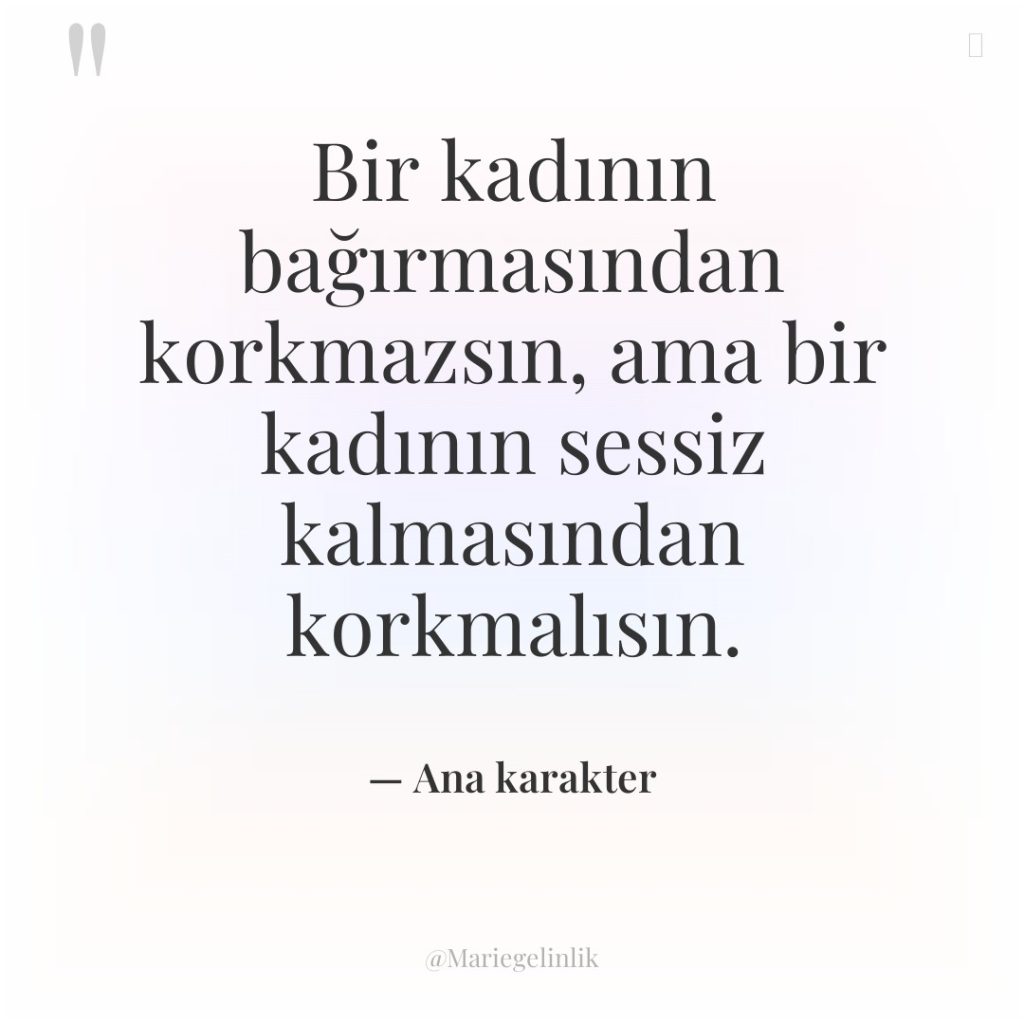 Bir kadının bağırmasından korkmazsın, ama bir kadının sessiz kalmasından korkmalısın.