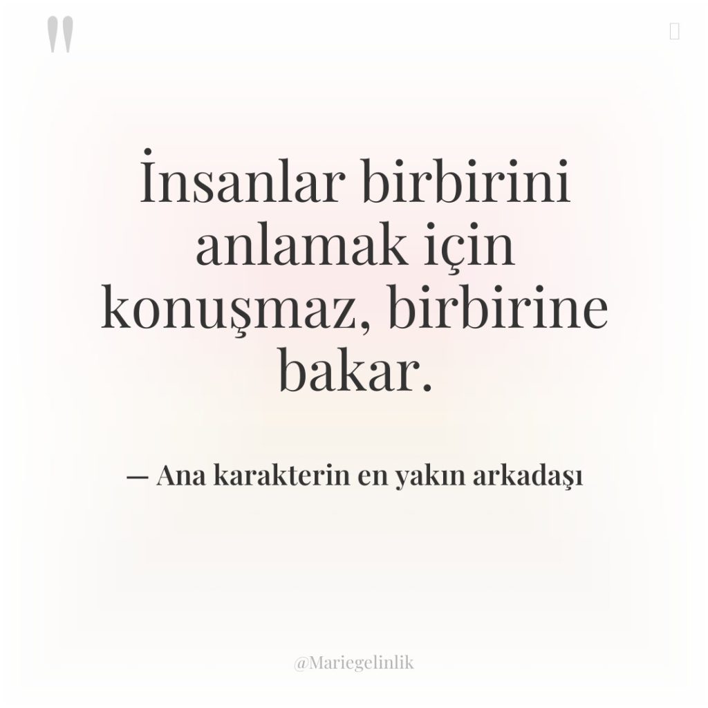 İnsanlar birbirini anlamak için konuşmaz, birbirine bakar.