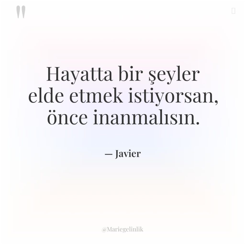 Hayatta bir şeyler elde etmek istiyorsan, önce inanmalısın.