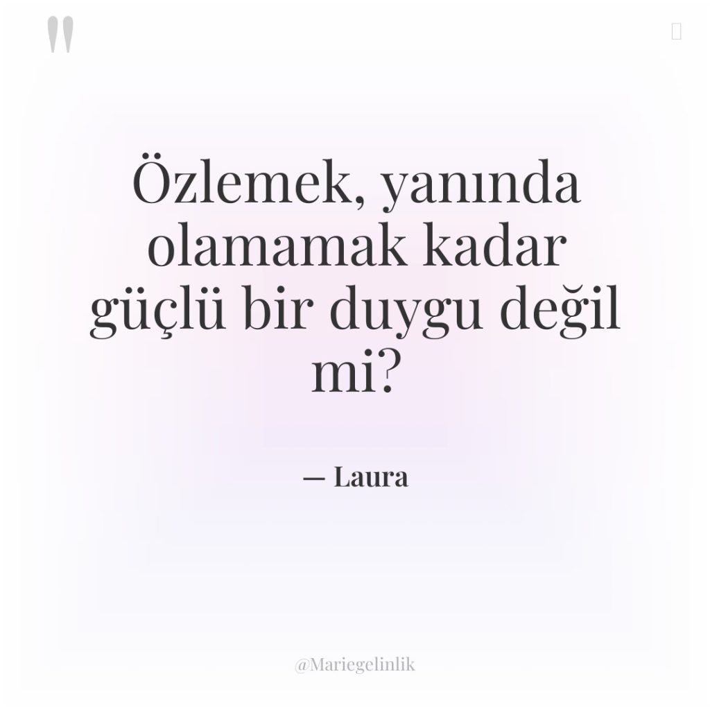 Özlemek, yanında olamamak kadar güçlü bir duygu değil mi?