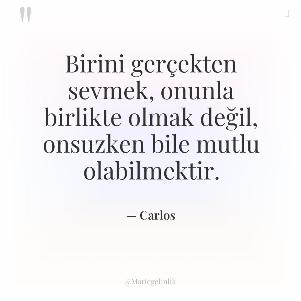 Birini gerçekten sevmek, onunla birlikte olmak değil, onsuzken bile mutlu…