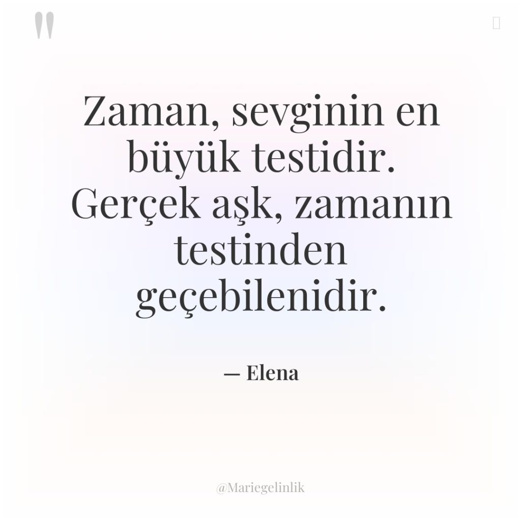 Zaman, sevginin en büyük testidir. Gerçek aşk, zamanın testinden geçebilenidir.