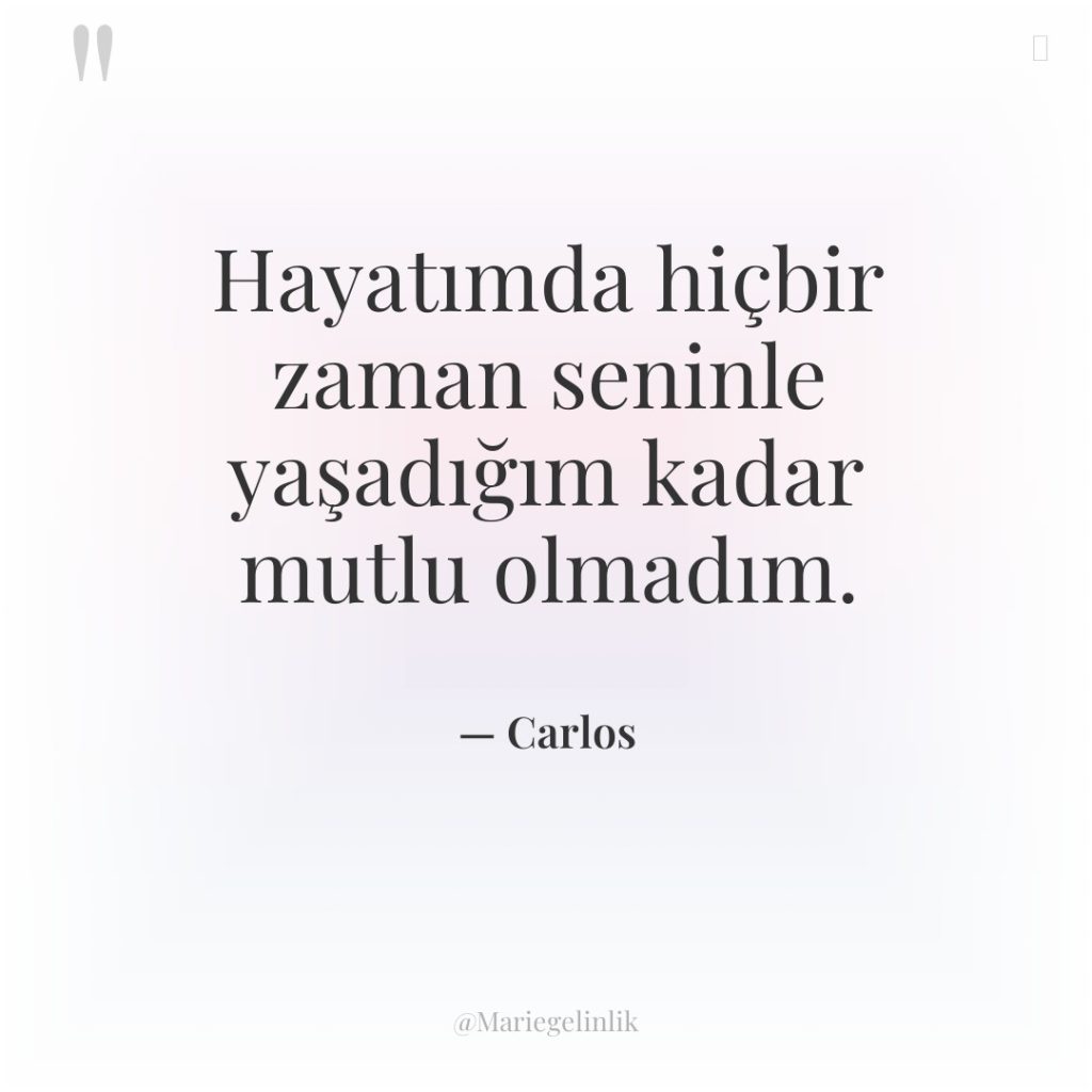 Hayatımda hiçbir zaman seninle yaşadığım kadar mutlu olmadım.