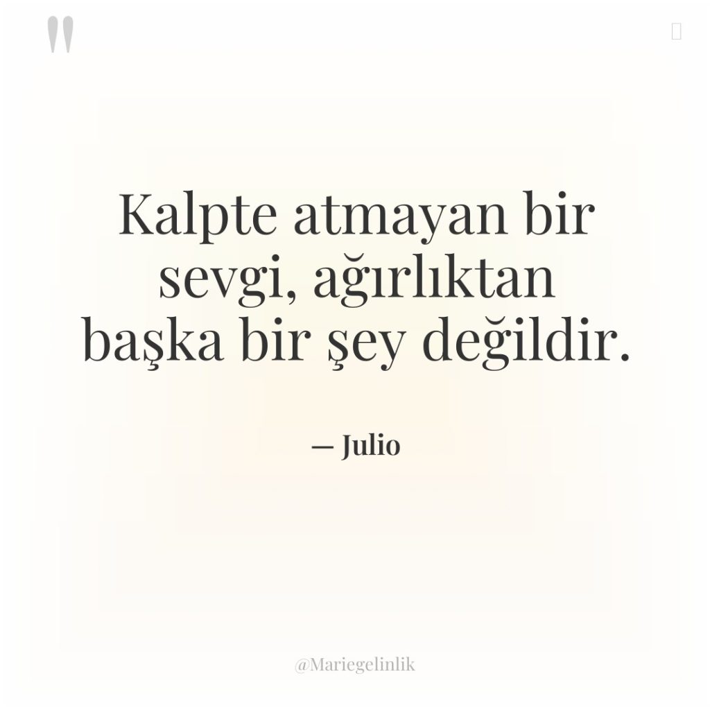 Kalpte atmayan bir sevgi, ağırlıktan başka bir şey değildir.