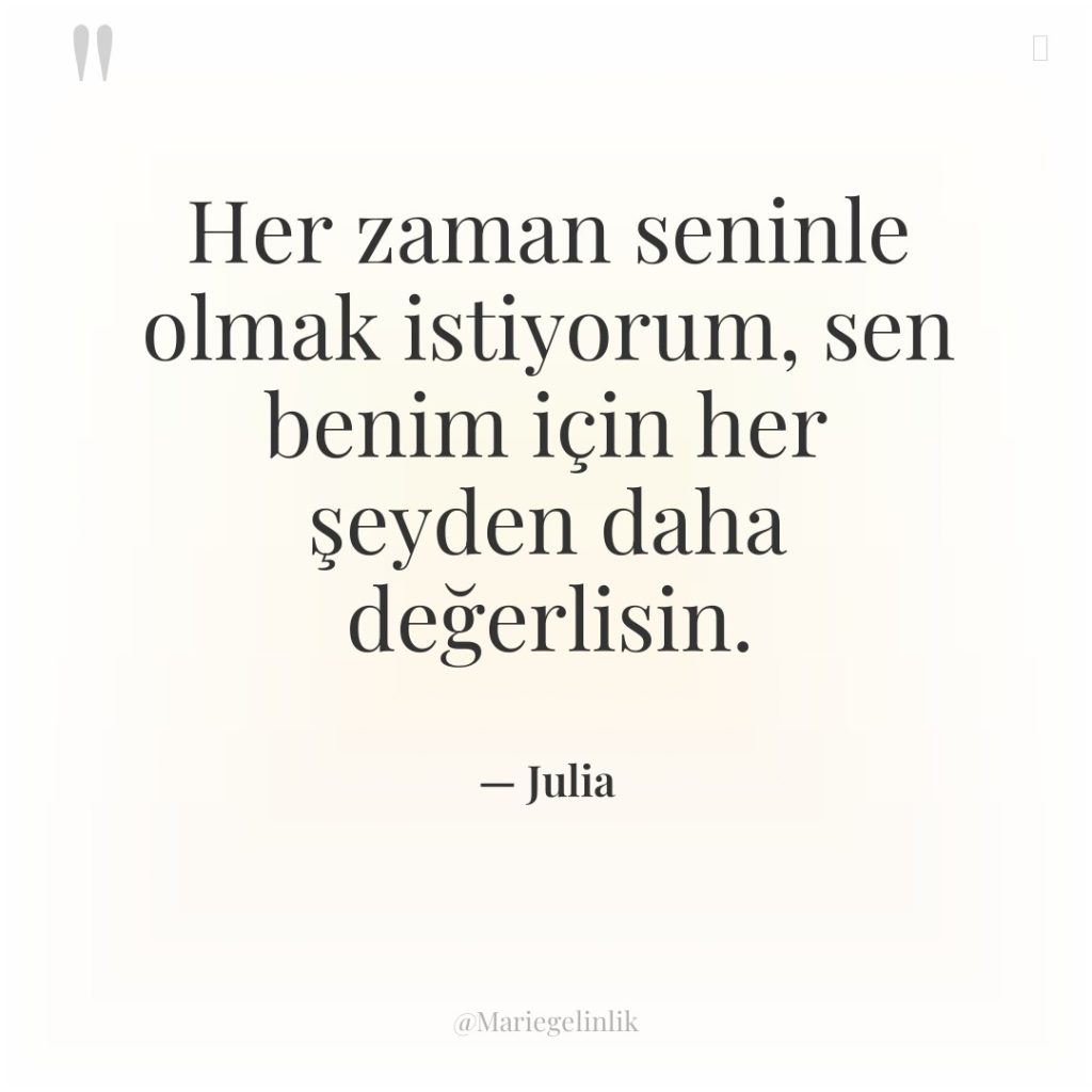 Her zaman seninle olmak istiyorum, sen benim için her şeyden…