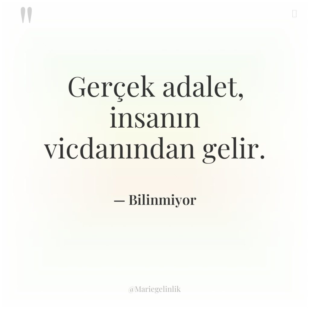 Gerçek adalet, insanın vicdanından gelir.