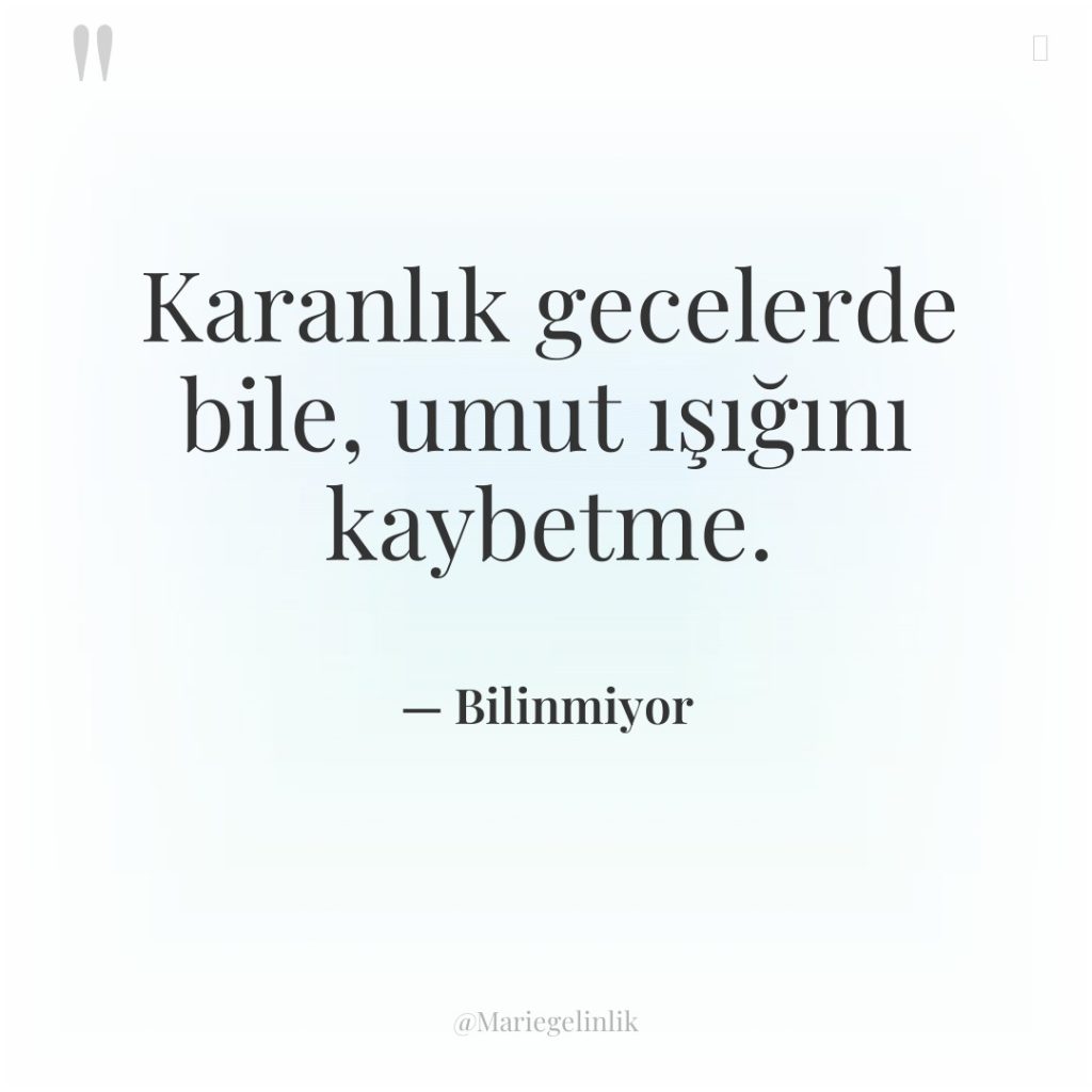 Karanlık gecelerde bile, umut ışığını kaybetme.