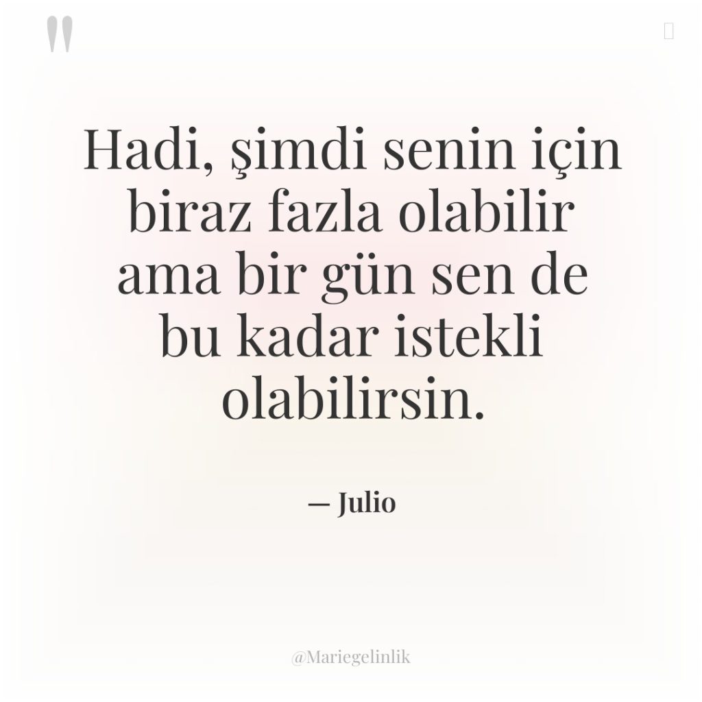 Hadi, şimdi senin için biraz fazla olabilir ama bir gün…