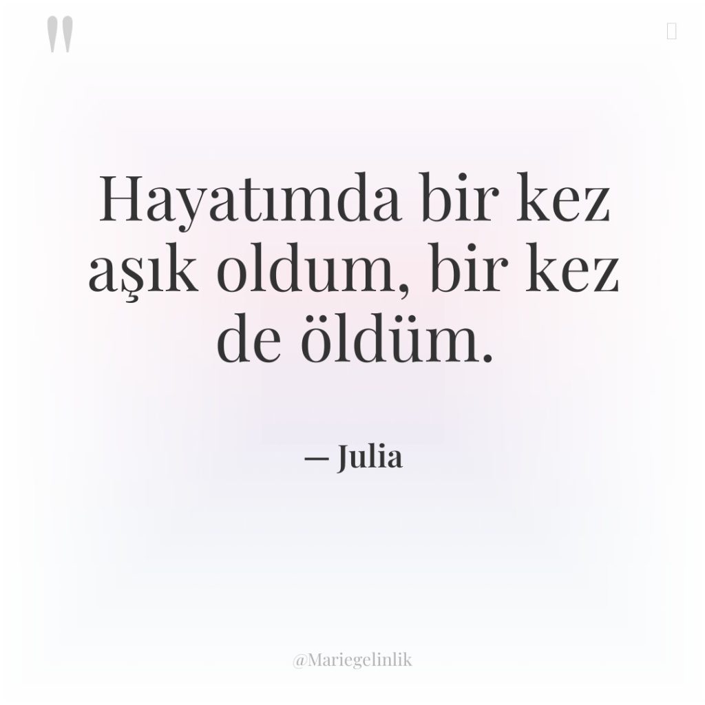 Hayatımda bir kez aşık oldum, bir kez de öldüm.