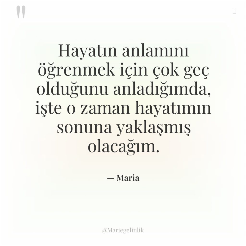 Hayatın anlamını öğrenmek için çok geç olduğunu anladığımda, işte o…