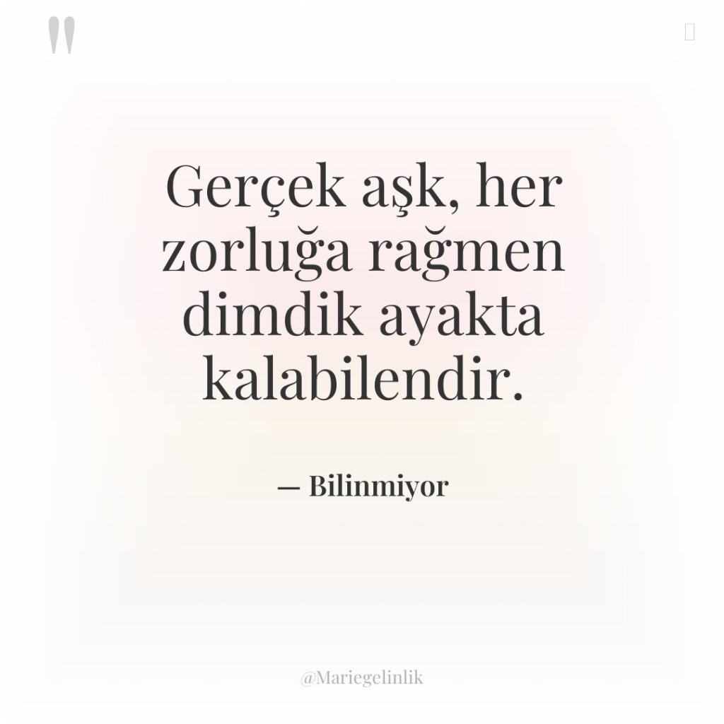 Gerçek aşk, her zorluğa rağmen dimdik ayakta kalabilendir.