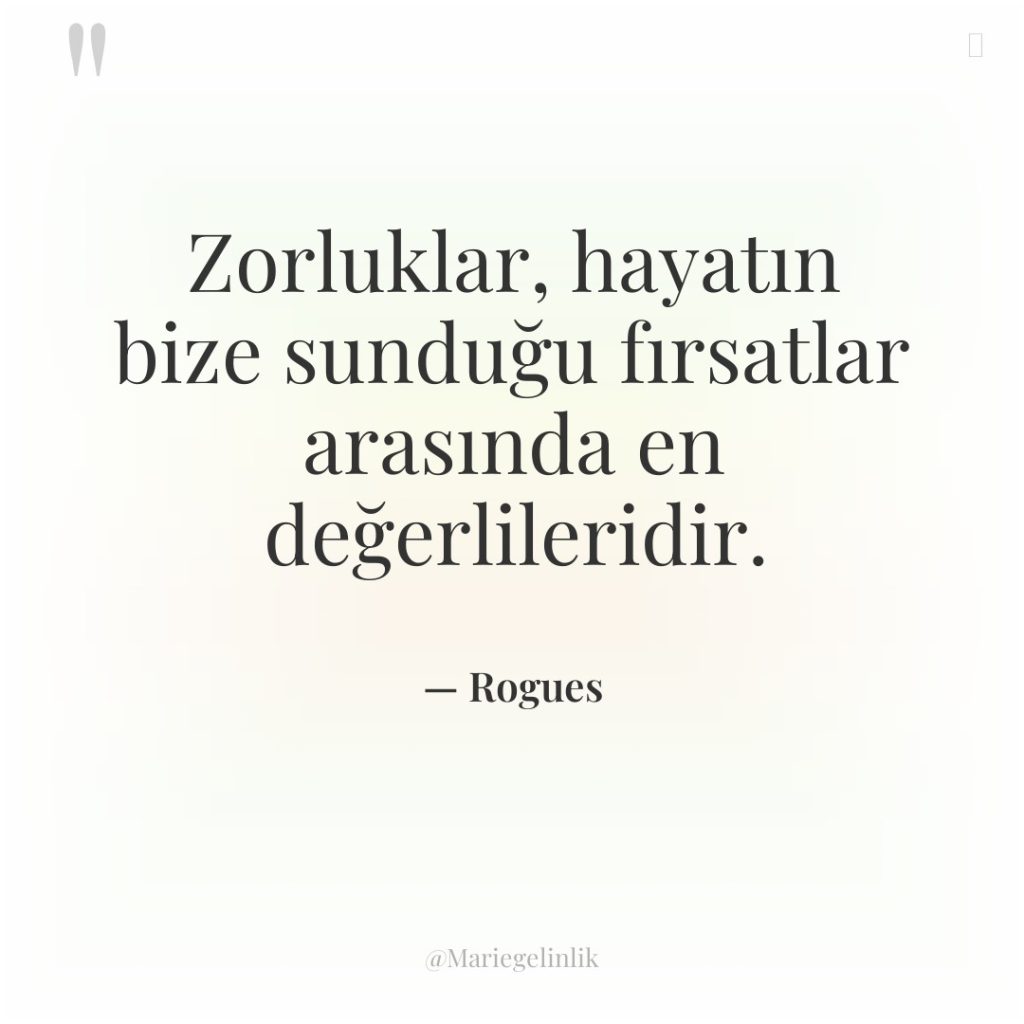 Zorluklar, hayatın bize sunduğu fırsatlar arasında en değerlileridir.