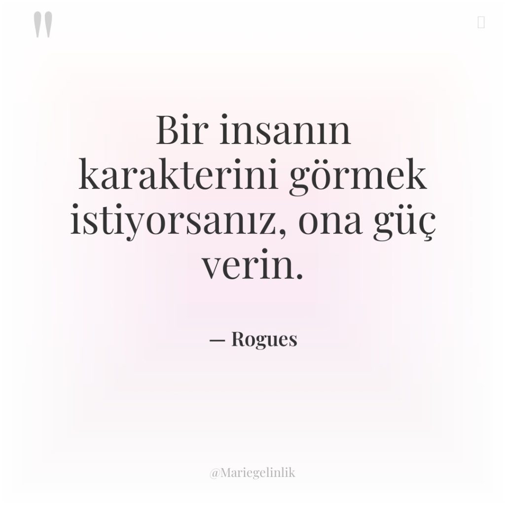 Bir insanın karakterini görmek istiyorsanız, ona güç verin.