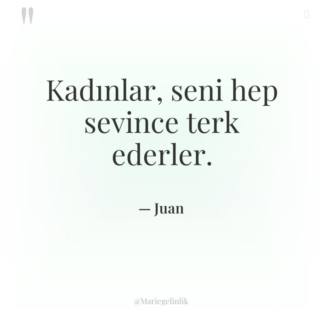 Kadınlar, seni hep sevince terk ederler.