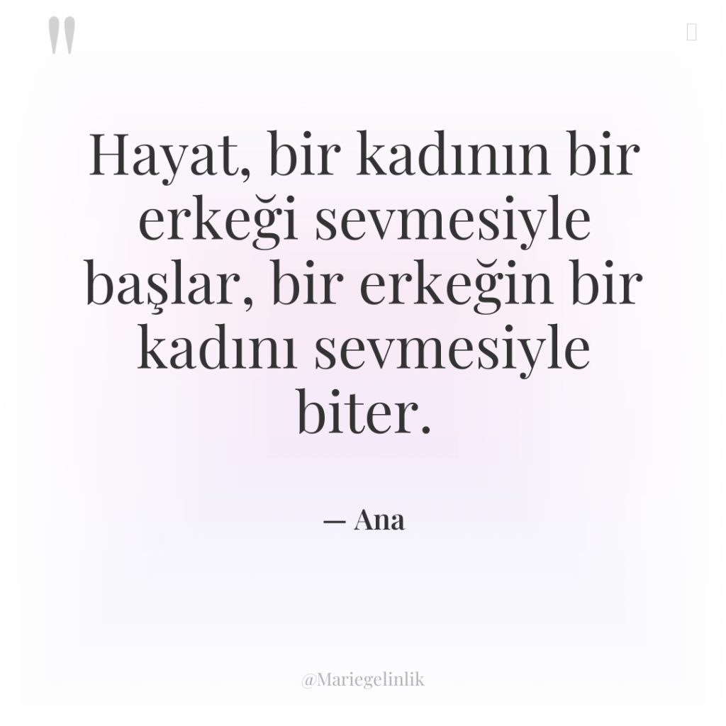 Hayat, bir kadının bir erkeği sevmesiyle başlar, bir erkeğin bir…