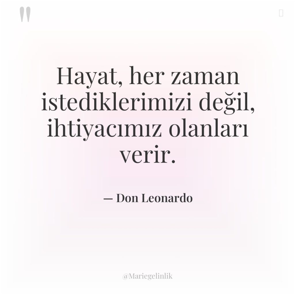 Hayat, her zaman istediklerimizi değil, ihtiyacımız olanları verir.