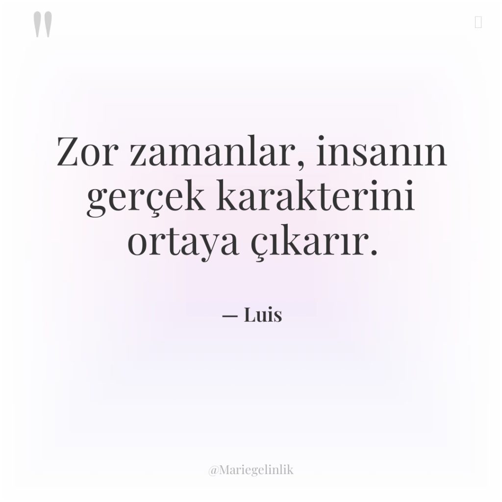 Zor zamanlar, insanın gerçek karakterini ortaya çıkarır.