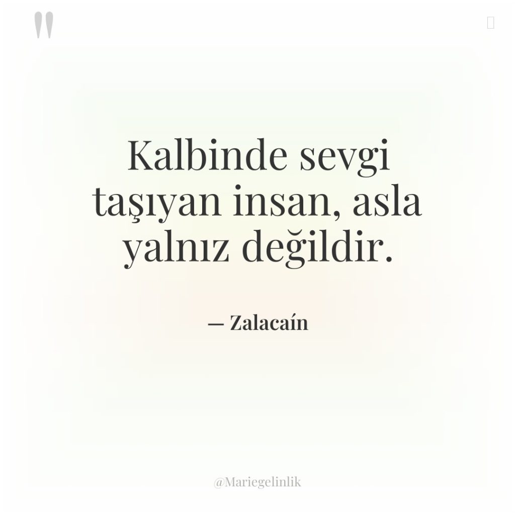 Kalbinde sevgi taşıyan insan, asla yalnız değildir.