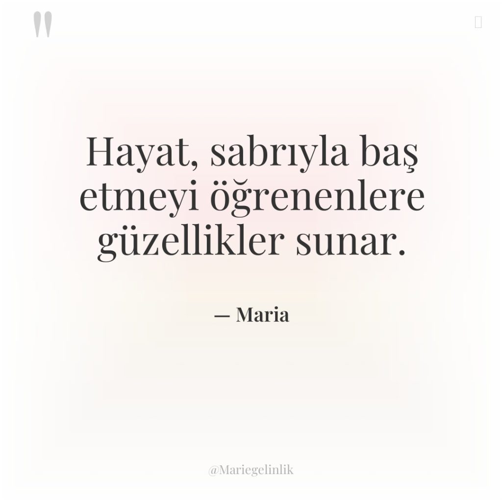 Hayat, sabrıyla baş etmeyi öğrenenlere güzellikler sunar.