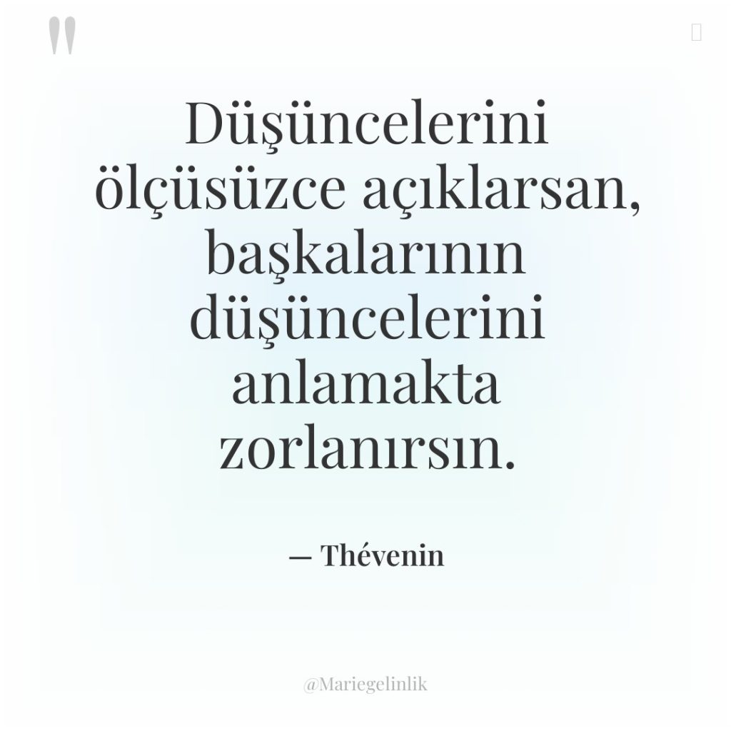 Düşüncelerini ölçüsüzce açıklarsan, başkalarının düşüncelerini anlamakta zorlanırsın.