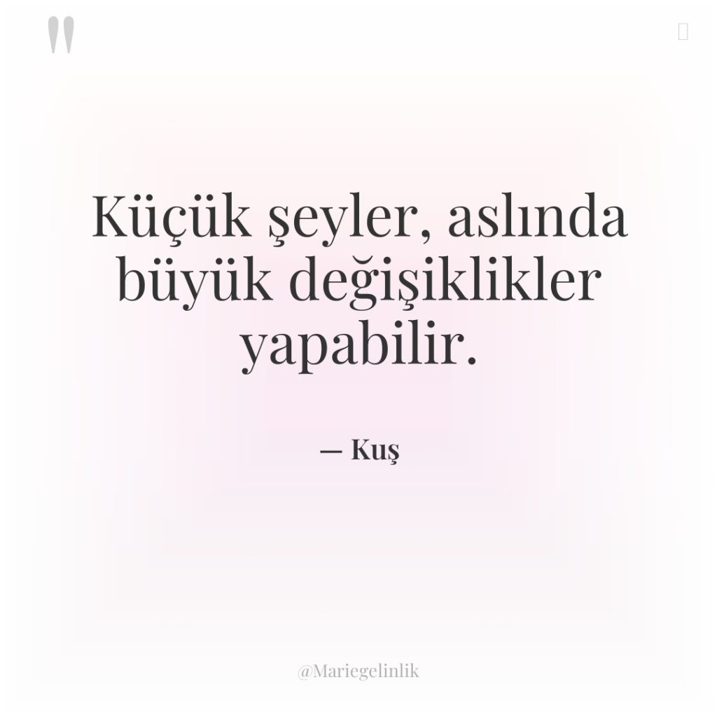 Küçük şeyler, aslında büyük değişiklikler yapabilir.