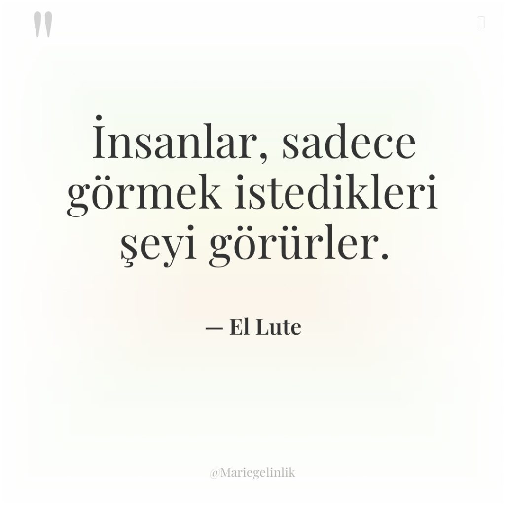 İnsanlar, sadece görmek istedikleri şeyi görürler.