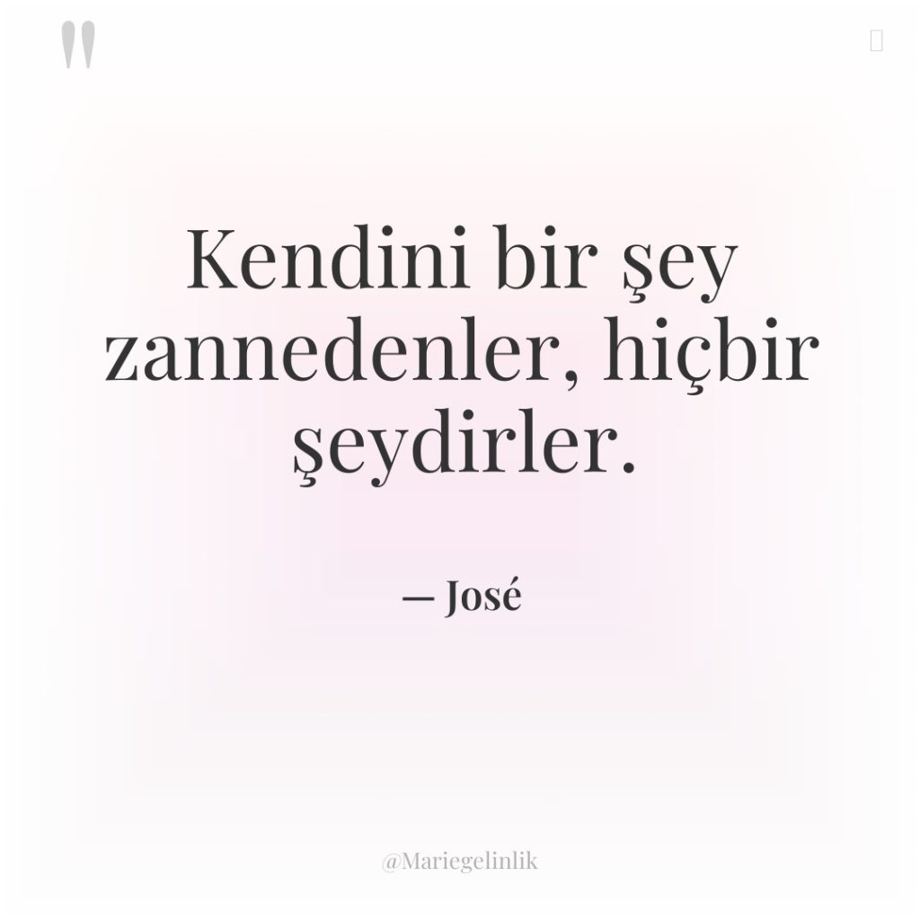 Kendini bir şey zannedenler, hiçbir şeydirler.