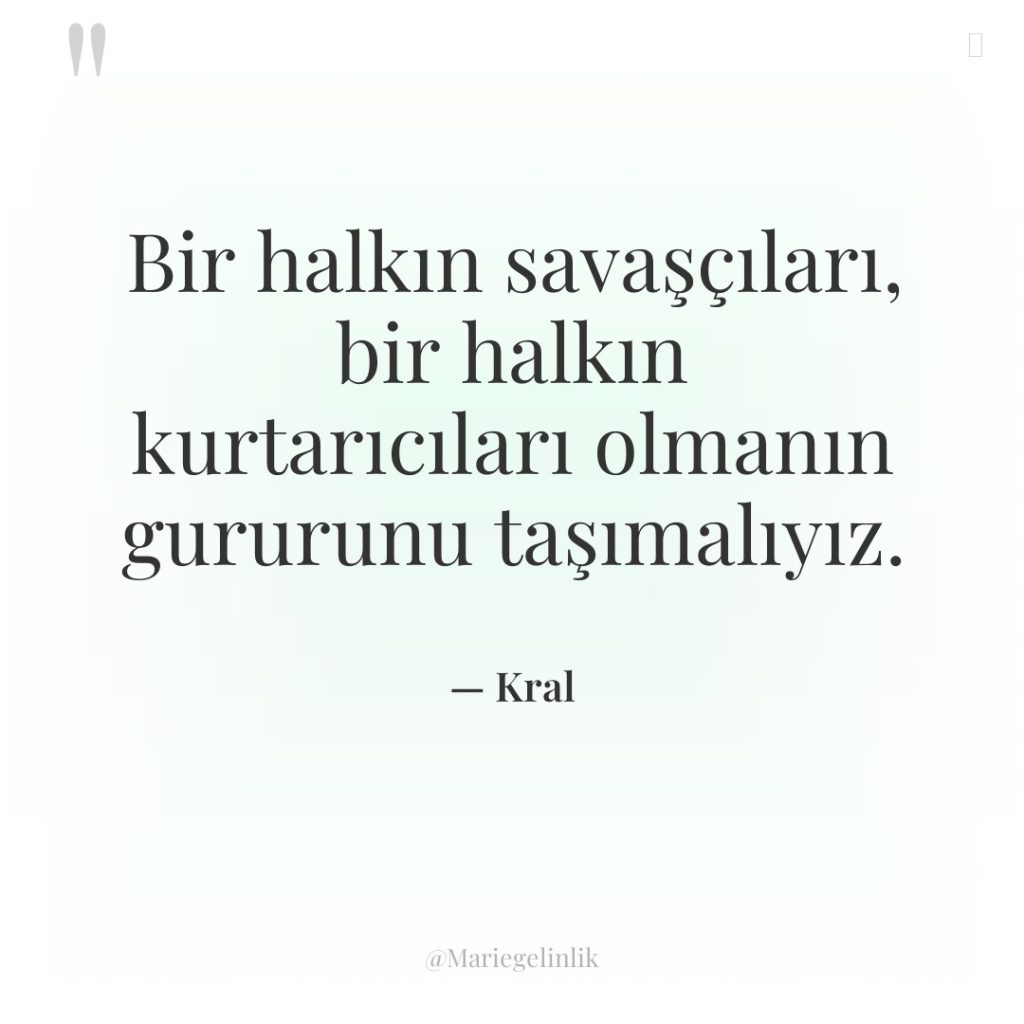 Bir halkın savaşçıları, bir halkın kurtarıcıları olmanın gururunu taşımalıyız.