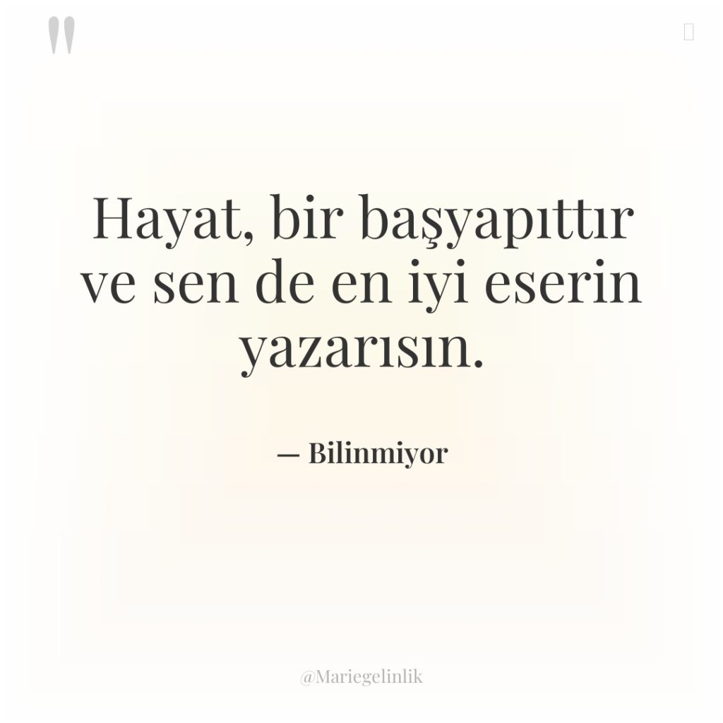Hayat, bir başyapıttır ve sen de en iyi eserin yazarısın.